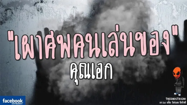 เผาศพคนเล่นของ |  | 17 กันยายน 2560 | TheGhostRadio ฟังเรื่องผีเดอะโกส