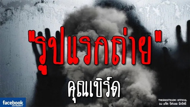 รูปแรกถ่าย |  | 4 พฤศจิกายน 2561 | TheGhostRadio ฟังเรื่องผีเดอะโกส